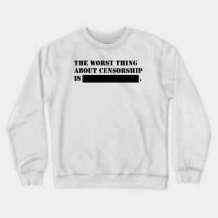 The worthing about censorship is ...! Crewneck Sweatshirt